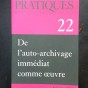 Pratiques n°22 : De l&rsquo;auto-archivage immédiat comme oeuvre