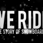 WE RIDE / The story of Snowboarding